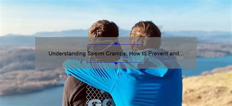 Understanding Sperm Cramps: How to Prevent and Treat Them [Expert .